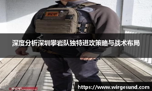 深度分析深圳攀岩队独特进攻策略与战术布局