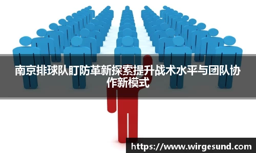 南京排球队盯防革新探索提升战术水平与团队协作新模式