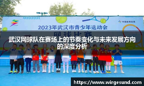 武汉网球队在赛场上的节奏变化与未来发展方向的深度分析