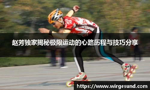 赵芳独家揭秘极限运动的心路历程与技巧分享