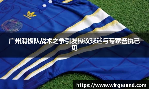 广州滑板队战术之争引发热议球迷与专家各执己见